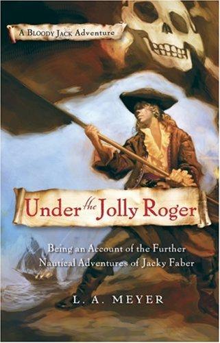 A Bloody Jack Adventure, Book 3: Under the Jolly Roger: Being an Account of the Further Nautical Adventures of Jacky Faber