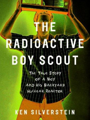 The Radioactive Boy Scout: The True Story of a Boy and His Backyard Nuclear Reactor