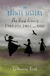 The Brontë Sisters: The Brief Lives of Charlotte, Emily, and Anne