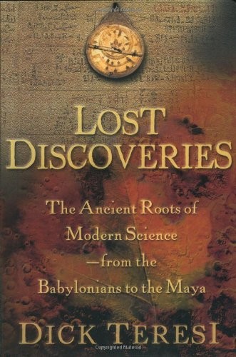 Lost Discoveries: The Ancient Roots of Modern Science--From the Babylonians to the Maya