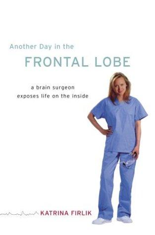 Another Day in the Frontal Lobe: A Brian Surgeon Exposes Life on the Inside