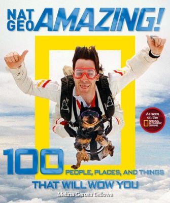 NatGeo Amazing!: 100 People, Places, and Things That Will Wow You