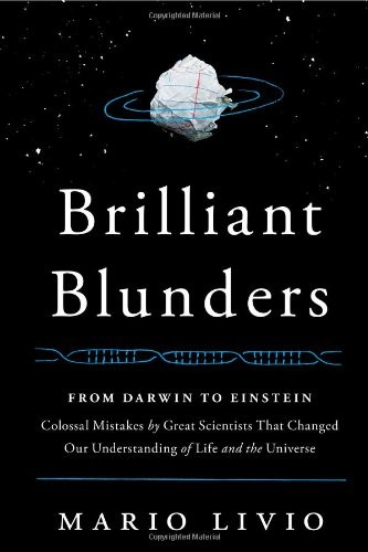 Brilliant Blunders: From Darwin to Einstein—Colossal Mistakes from Great Scientists that Changed Our Understanding of Life and the Universe