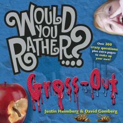 Would You Rather...?: Gross Out: Over 300 Crazy Questions Plus Extra Pages to Make Up Your Own!